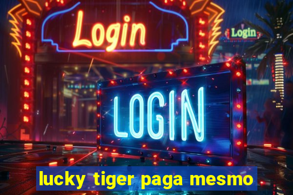 lucky tiger paga mesmo